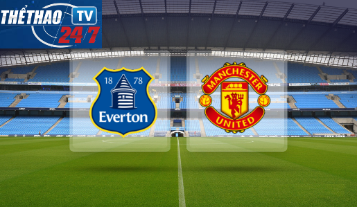 Everton vs Man United 22h10 ngày 20/4