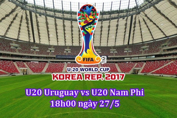 Link xem trực tiếp U20 Uruguay vs U20 Nam Phi, 18h00 - 27/5