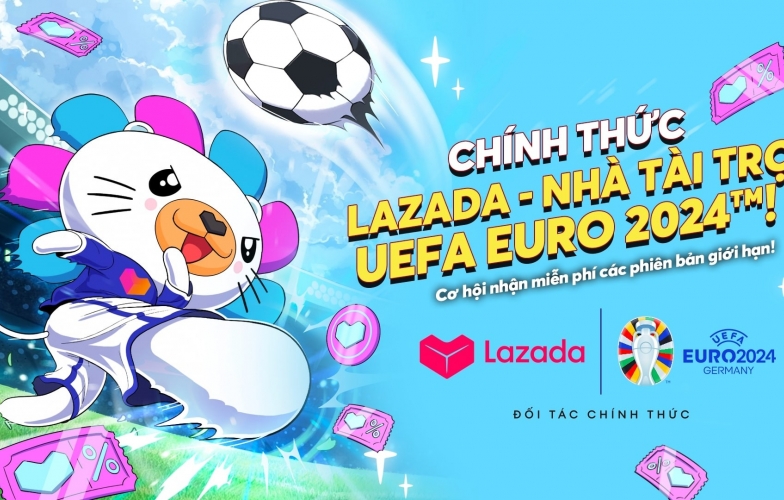 Euro 2024 bùng nổ cùng Lazada - Nhà tài trợ chính thức của giải đấu