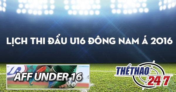 Lịch thi đấu U16 Việt Nam - Kết quả U16 Đông Nam Á 2016