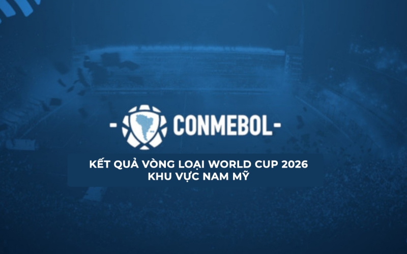 Kết quả vòng loại World Cup 2026 khu vực Nam Mỹ mới nhất