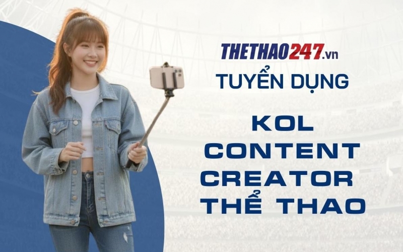 Thể Thao 247 tuyển dụng KOL, Creator thể thao