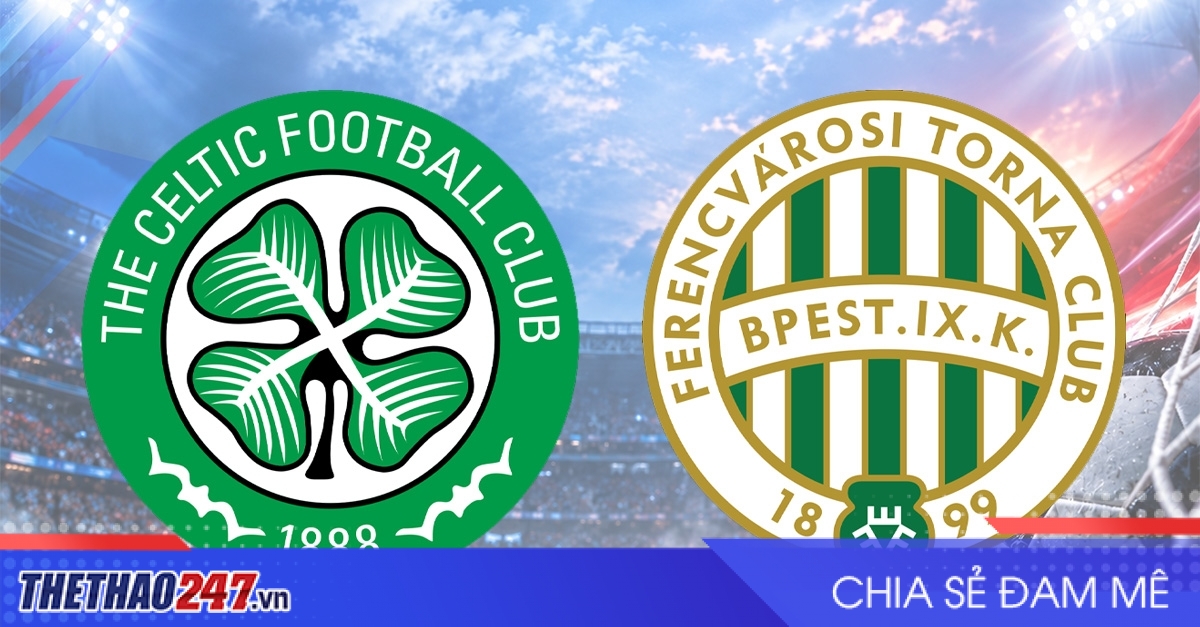 Nhận định Celtic vs Ferencvaros: Mục tiêu 3 điểm