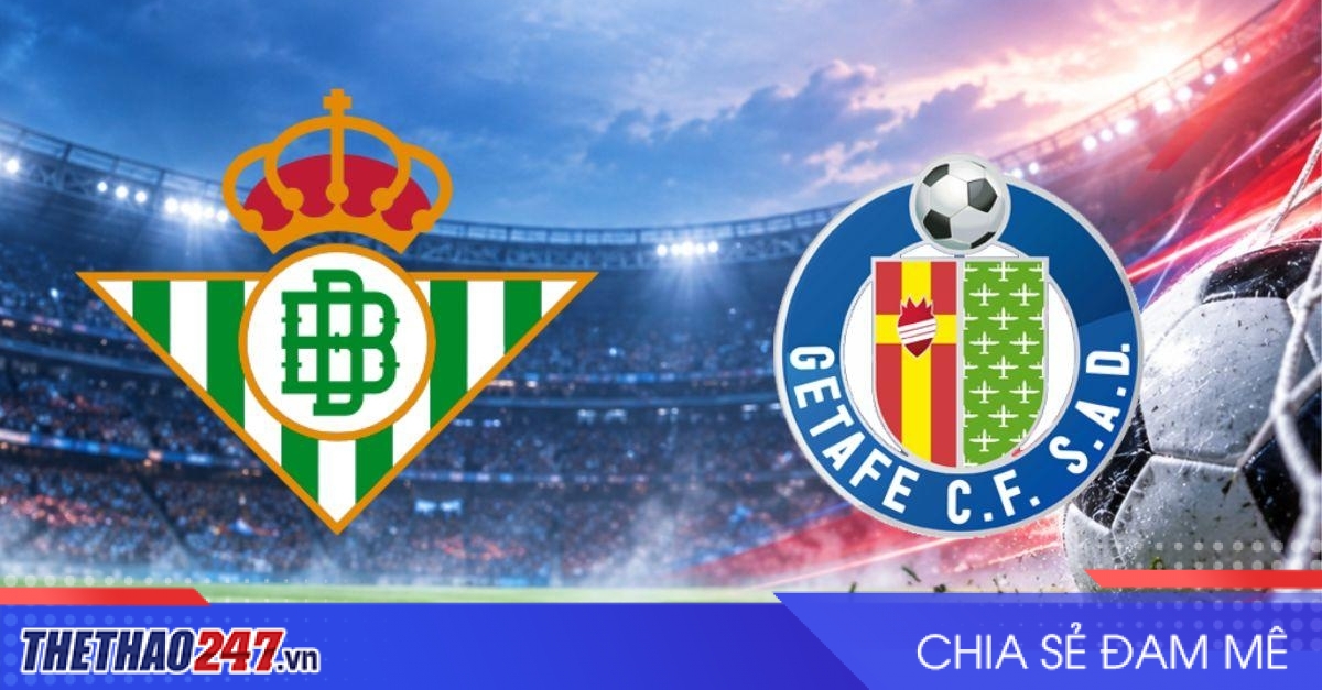 Nhận định Real Betis vs Getafe: Chủ nhà hưng phấn