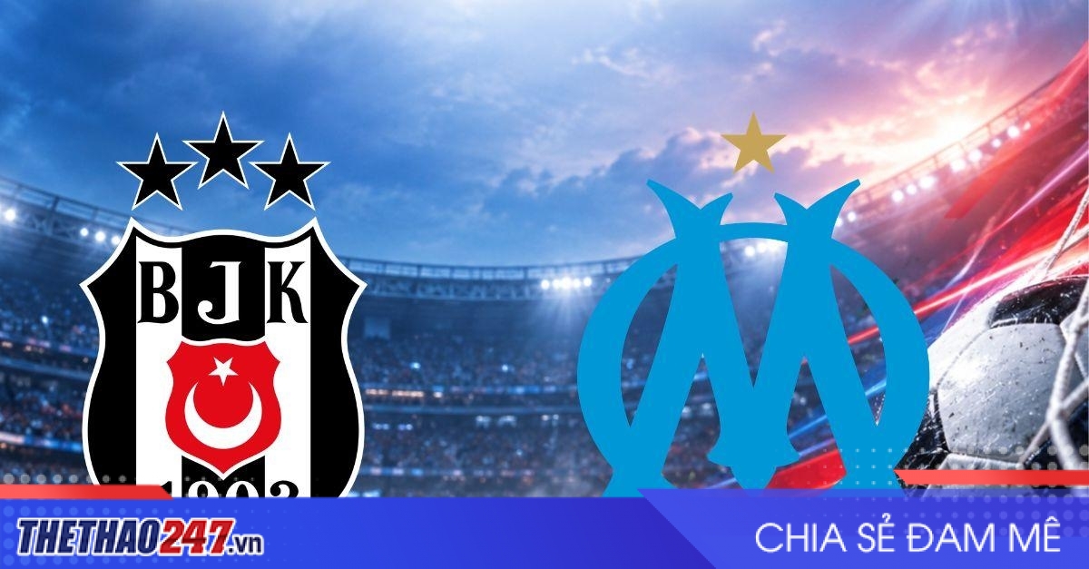 Nhận định Besiktas vs Marseille: Thử bản lĩnh đội bóng Pháp