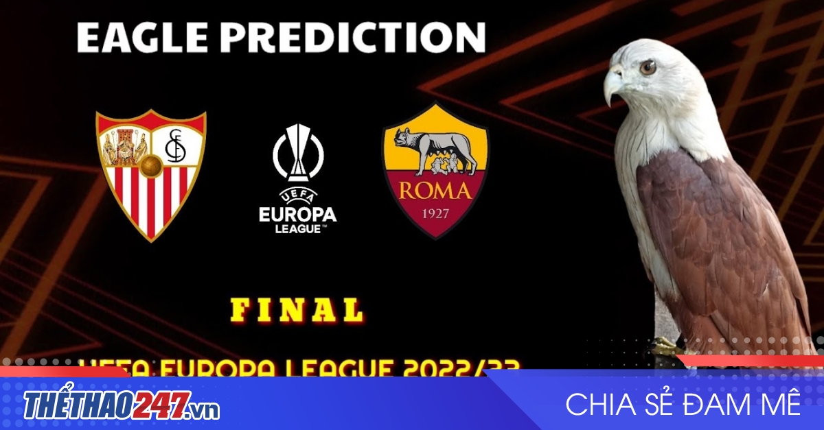 Đại bàng Romeo dự đoán kết quả chung kết C2 giữa Sevilla vs Roma