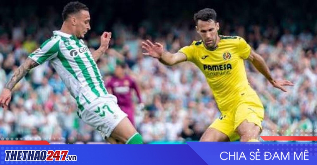 Nhận định Villarreal vs Real Betis: Không còn chỗ để lùi