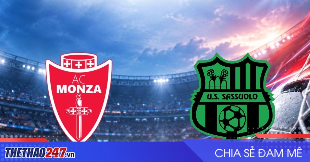 Nhận định Monza vs Sassuolo: Khách thừa thế tiến lên