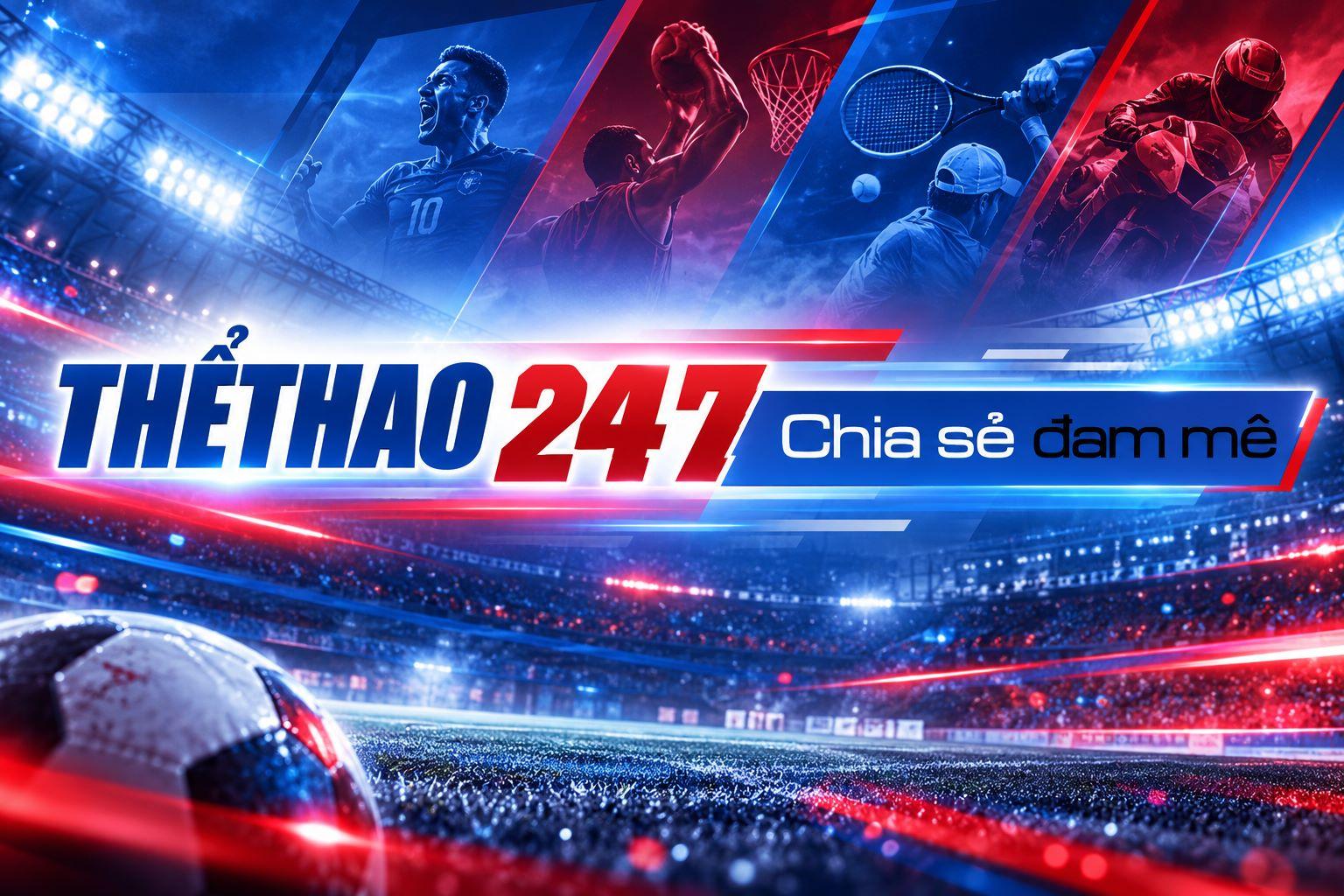 Tham gia cộng đồng Thể Thao 247 – Nơi người yêu thể thao kết nối và chia sẻ đam mê!