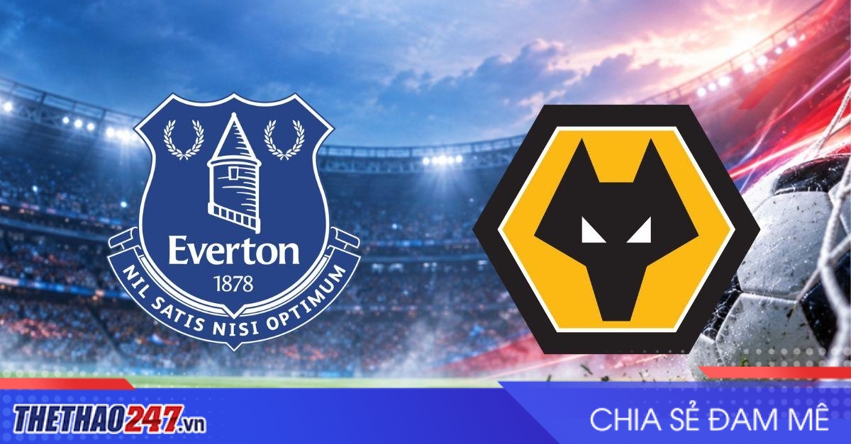 Nhận định Everton vs Wolves: Cạm bẫy từ đối thủ Championship