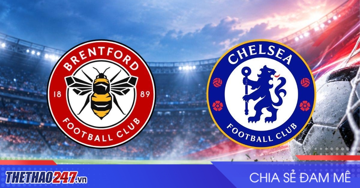 Nhận định Brentford vs Chelsea: The Blues phá mạch bất bại của Bầy ong?