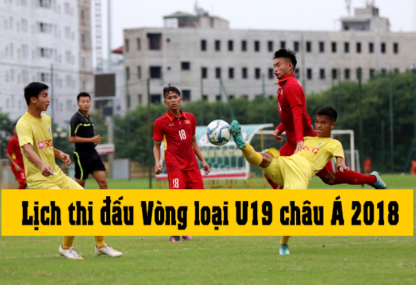 lich thi dau u19 viet nam du vong loai u19 chau a 2018