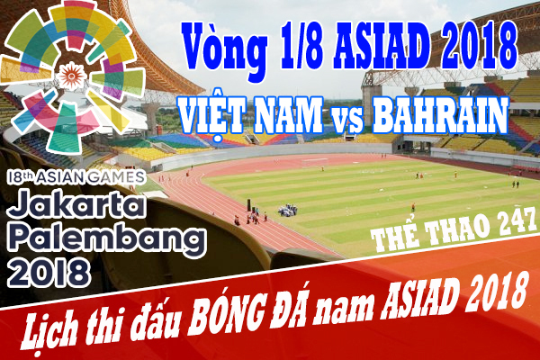 Lịch thi đấu vòng 1/8 Asiad: U23 Việt Nam vs Bahrain